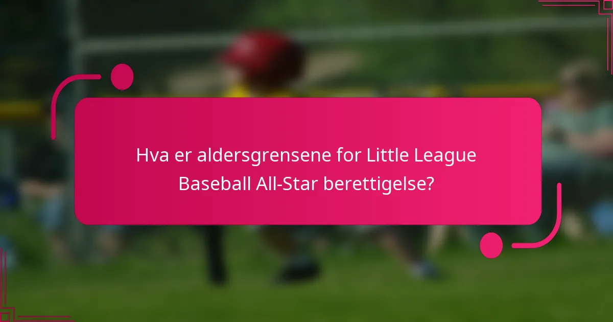 Hva er aldersgrensene for Little League Baseball All-Star berettigelse?