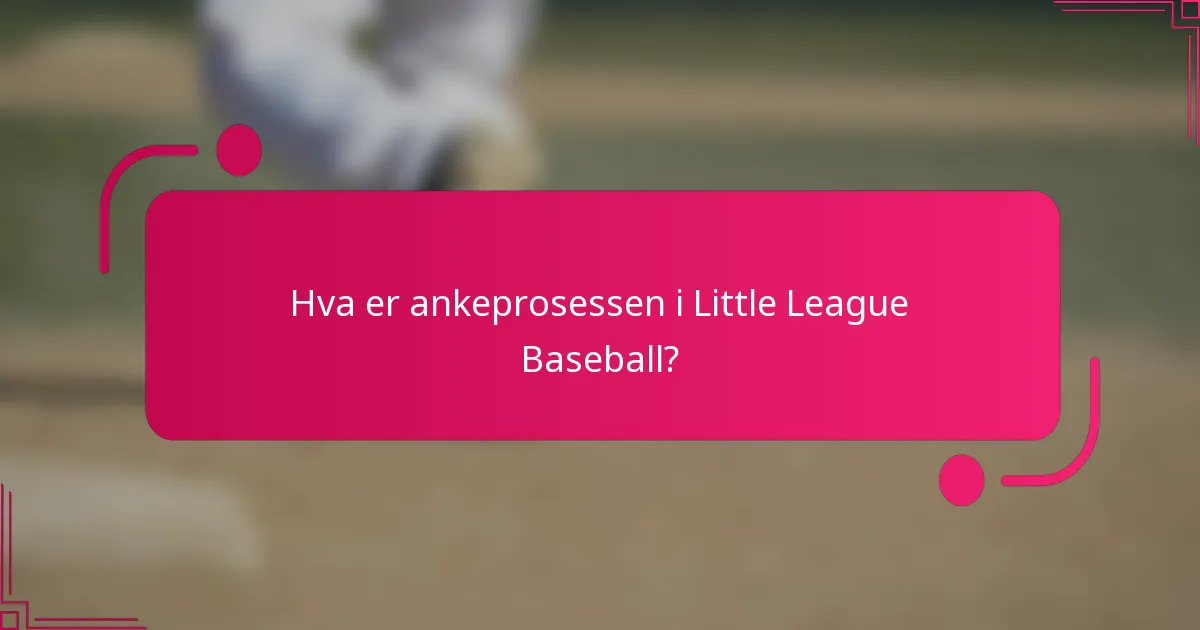 Hva er ankeprosessen i Little League Baseball?