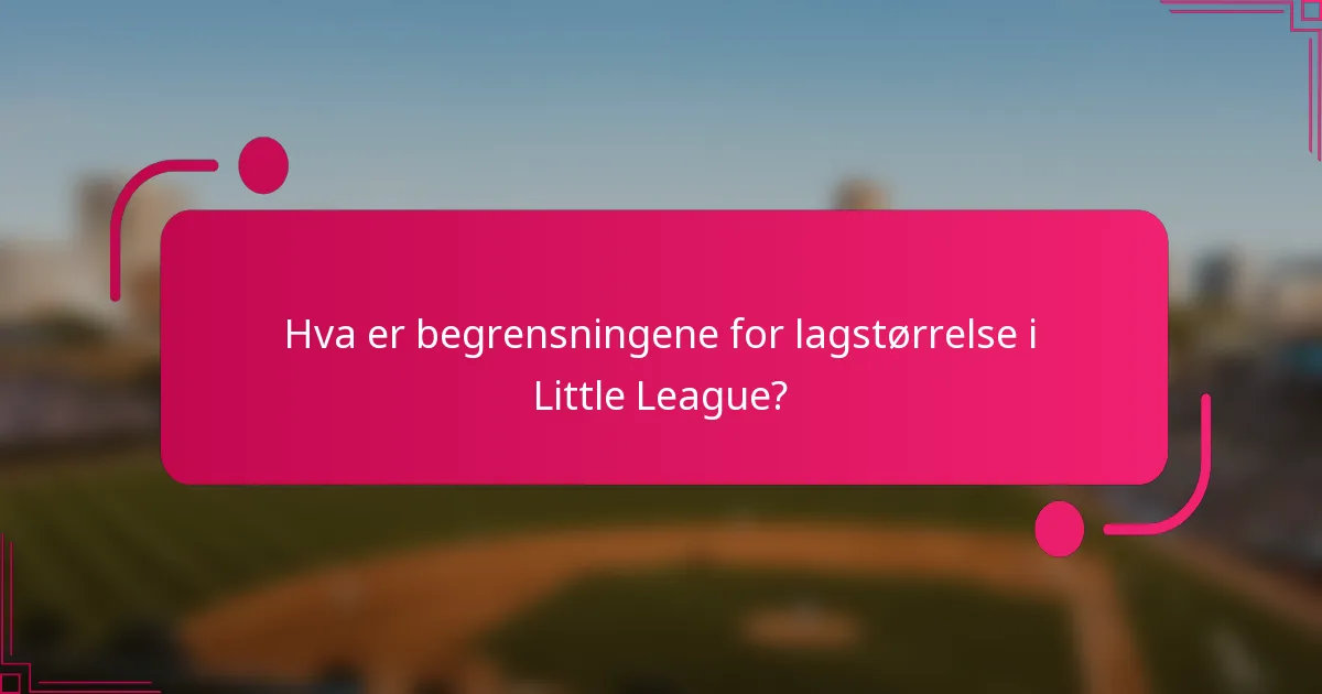 Hva er begrensningene for lagstørrelse i Little League?