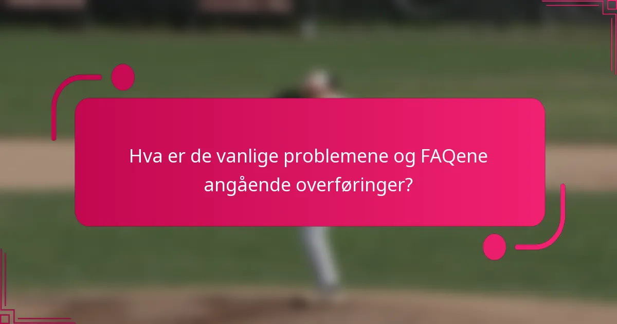 Hva er de vanlige problemene og FAQene angående overføringer?