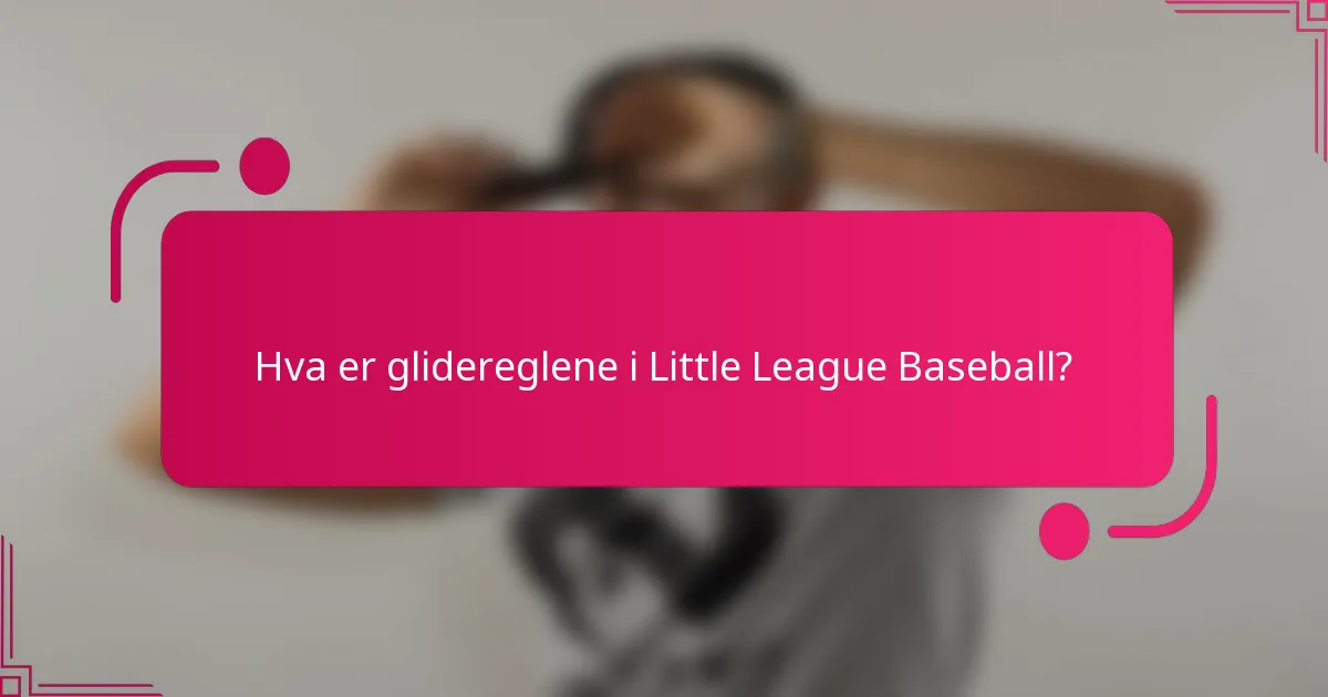 Hva er glidereglene i Little League Baseball?
