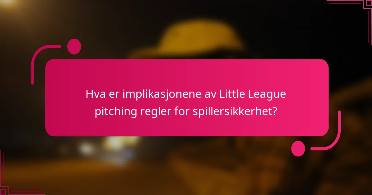 Hva er implikasjonene av Little League pitching regler for spillersikkerhet?