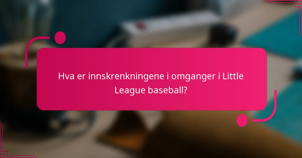 Hva er innskrenkningene i omganger i Little League baseball?