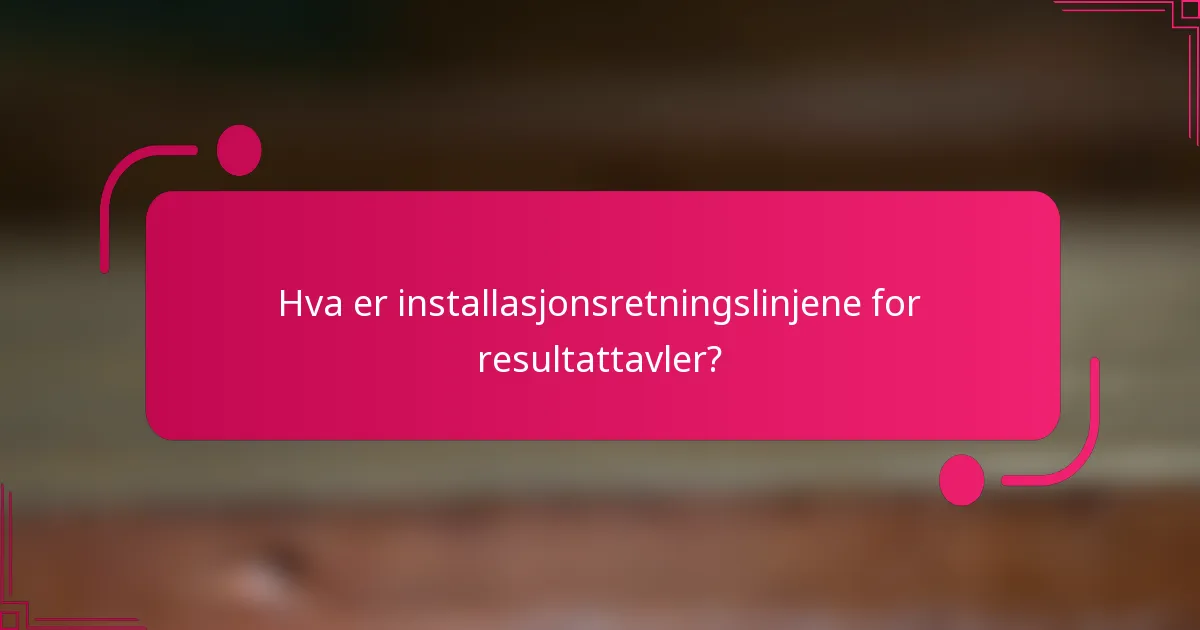 Hva er installasjonsretningslinjene for resultattavler?