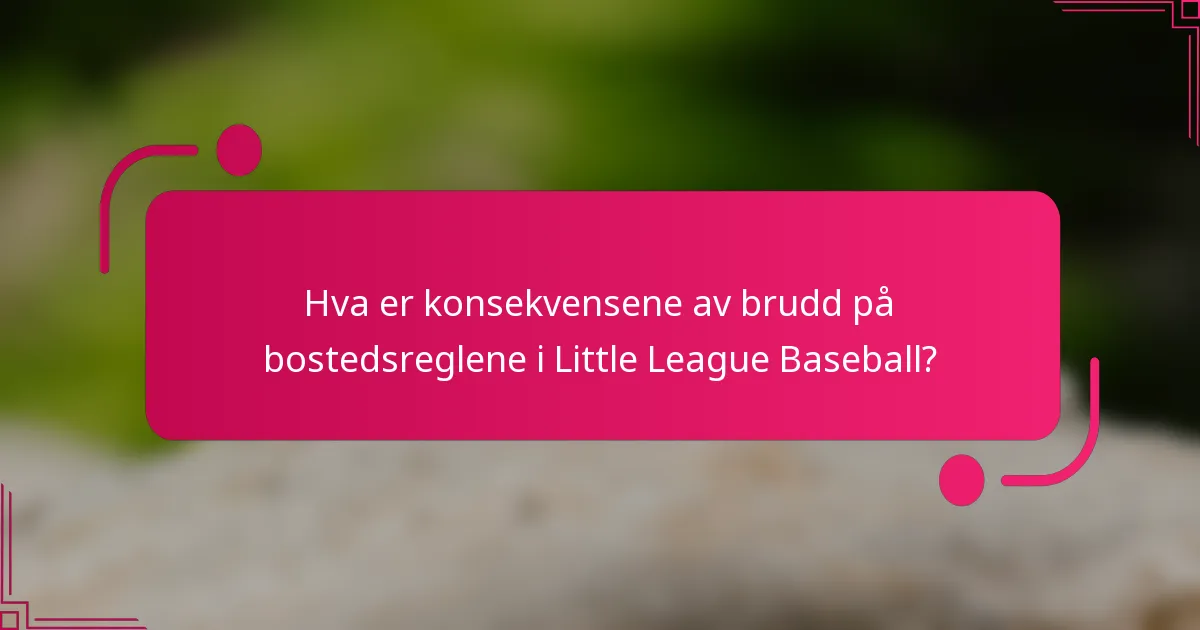 Hva er konsekvensene av brudd på bostedsreglene i Little League Baseball?