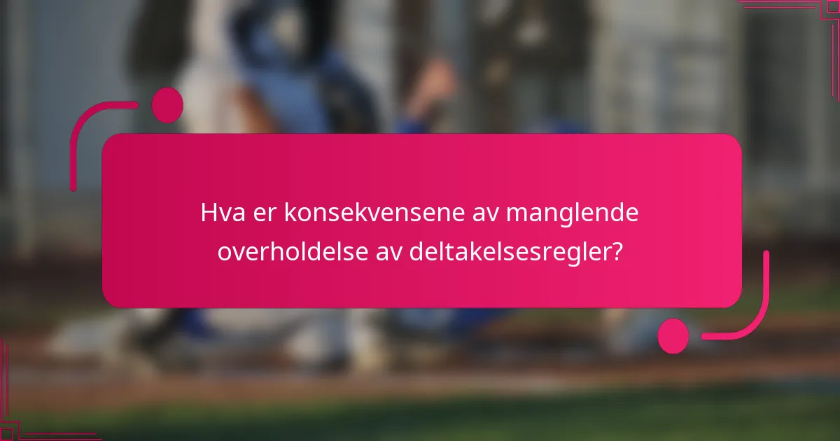 Hva er konsekvensene av manglende overholdelse av deltakelsesregler?