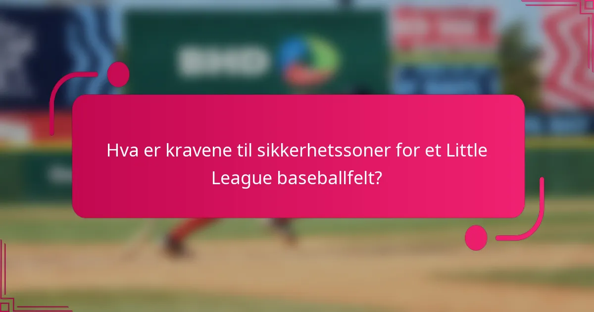 Hva er kravene til sikkerhetssoner for et Little League baseballfelt?