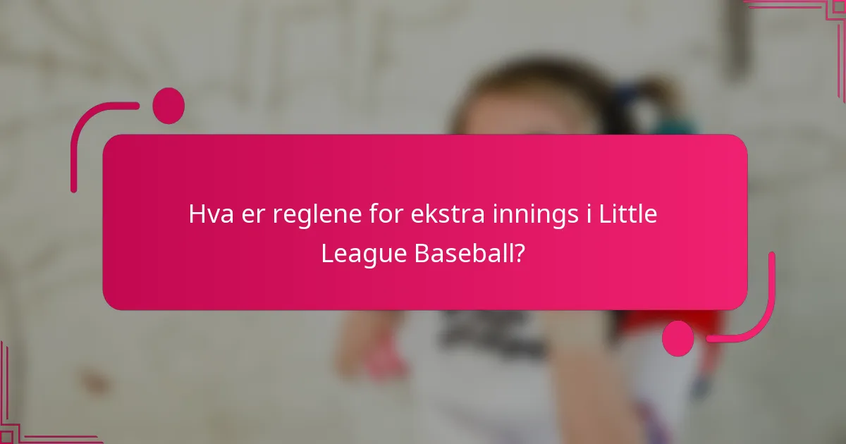 Hva er reglene for ekstra innings i Little League Baseball?