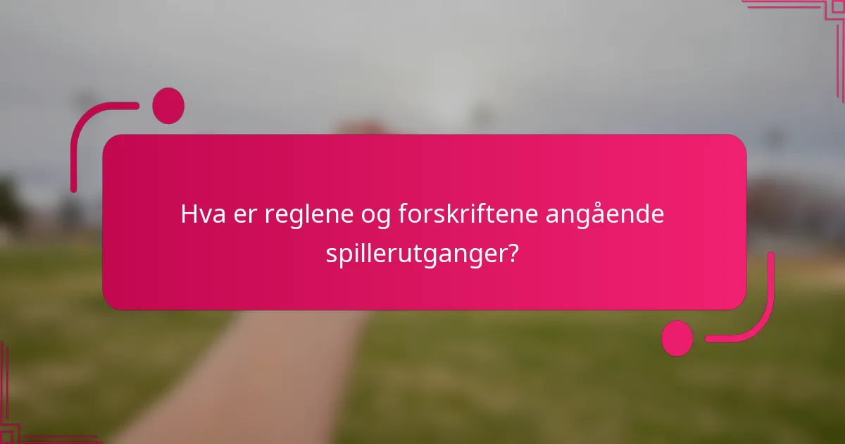 Hva er reglene og forskriftene angående spillerutganger?