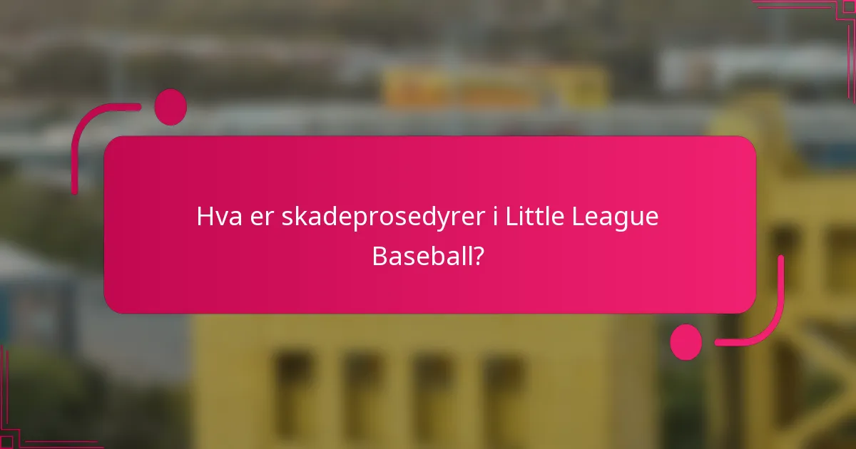 Hva er skadeprosedyrer i Little League Baseball?