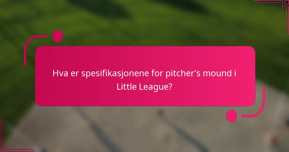 Hva er spesifikasjonene for pitcher's mound i Little League?