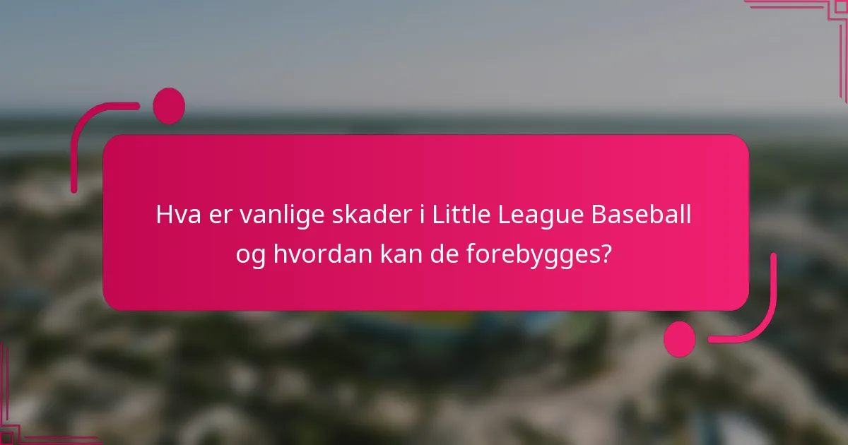 Hva er vanlige skader i Little League Baseball og hvordan kan de forebygges?