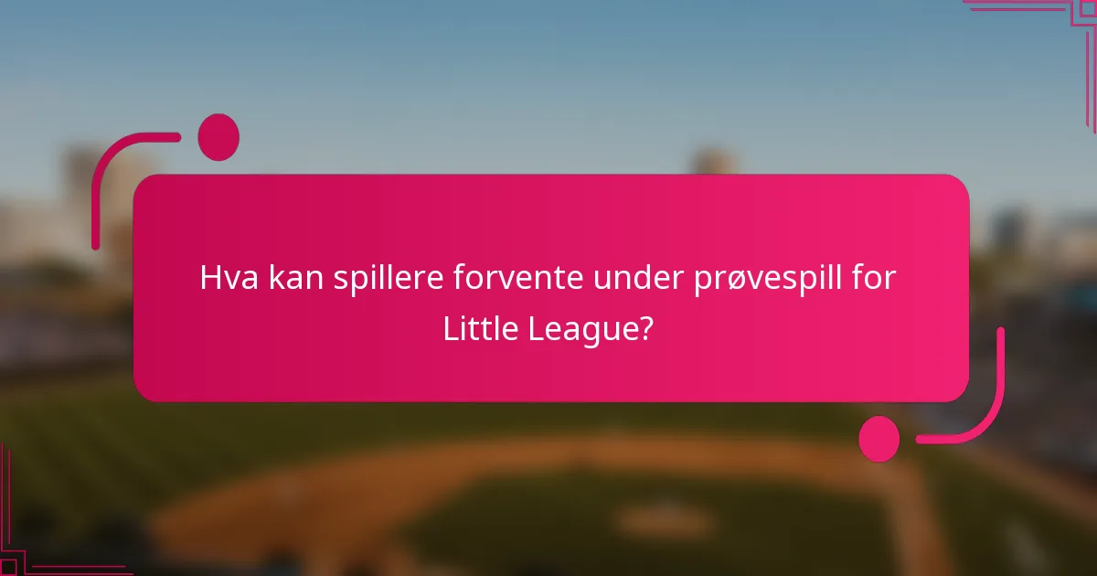 Hva kan spillere forvente under prøvespill for Little League?