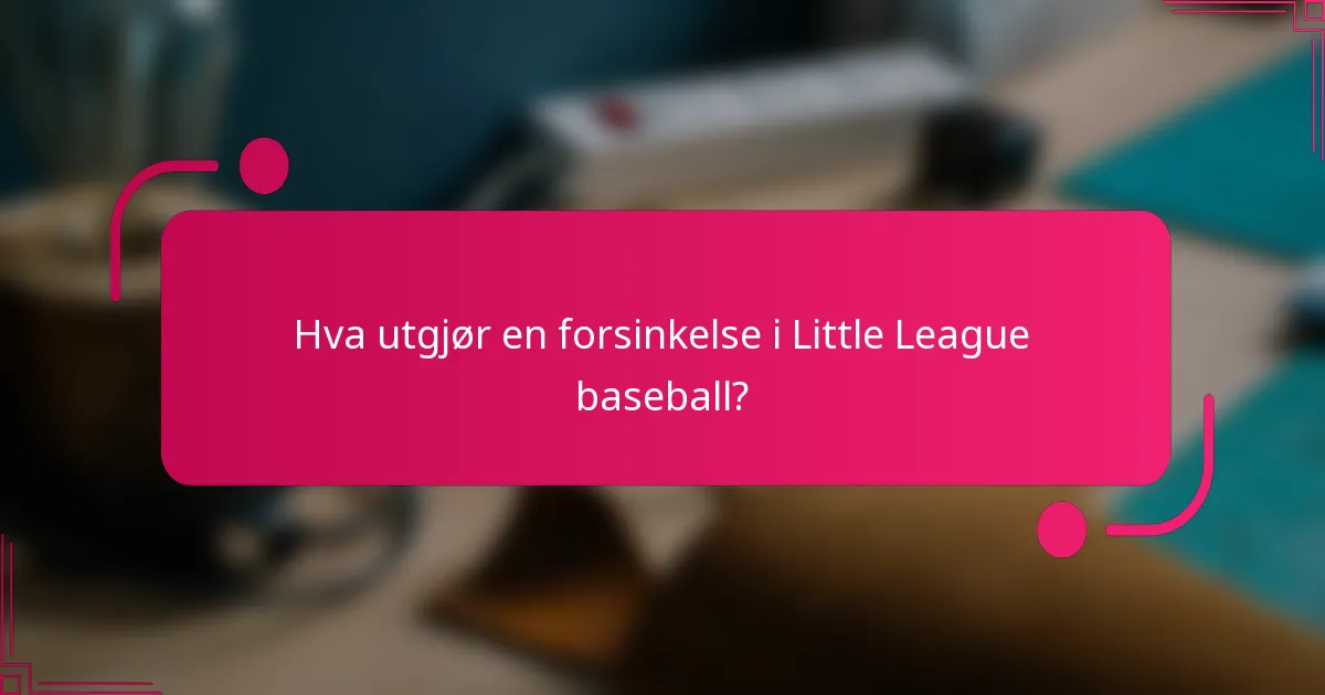 Hva utgjør en forsinkelse i Little League baseball?