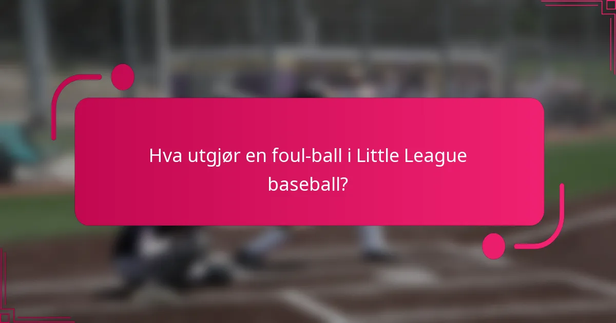 Hva utgjør en foul-ball i Little League baseball?