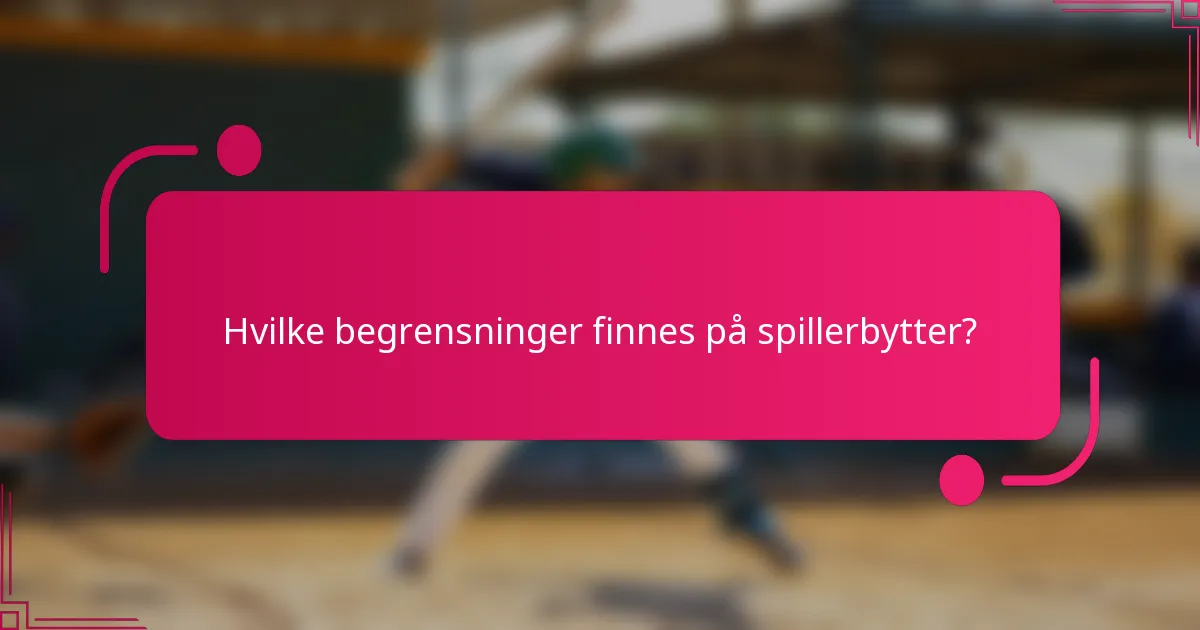 Hvilke begrensninger finnes på spillerbytter?
