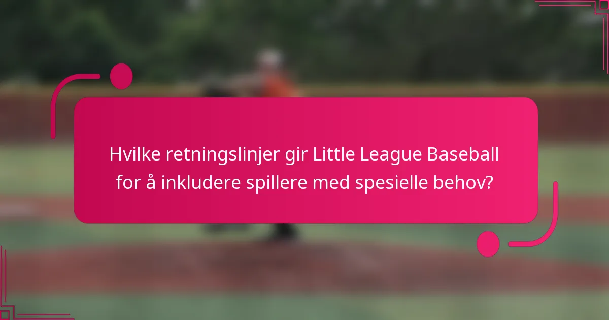 Hvilke retningslinjer gir Little League Baseball for å inkludere spillere med spesielle behov?