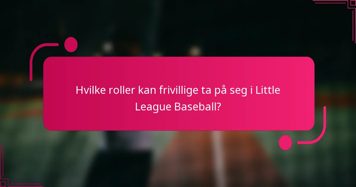 Hvilke roller kan frivillige ta på seg i Little League Baseball?