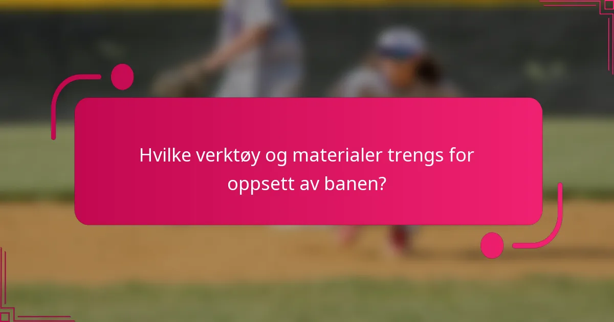 Hvilke verktøy og materialer trengs for oppsett av banen?