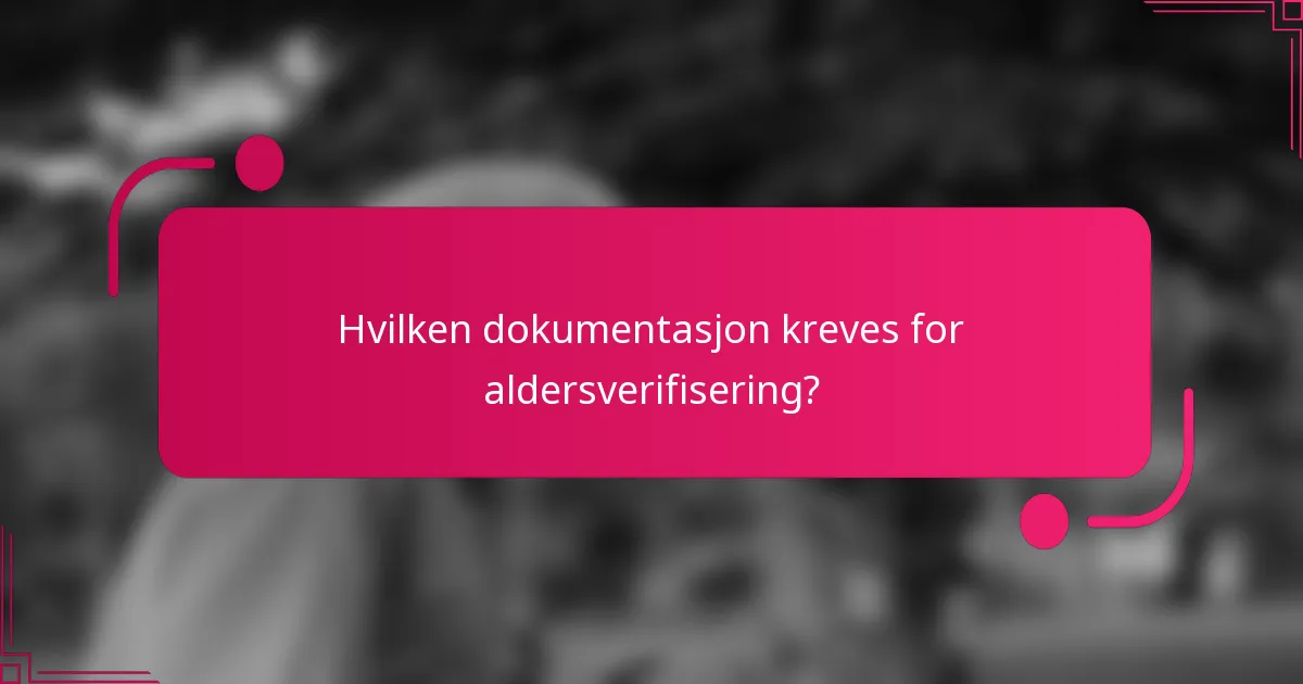 Hvilken dokumentasjon kreves for aldersverifisering?