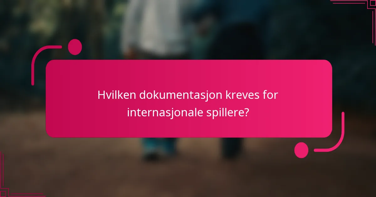 Hvilken dokumentasjon kreves for internasjonale spillere?