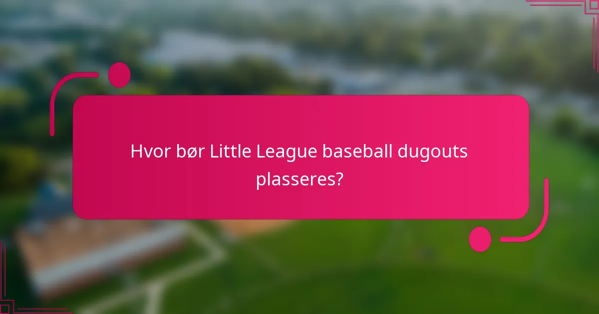 Hvor bør Little League baseball dugouts plasseres?