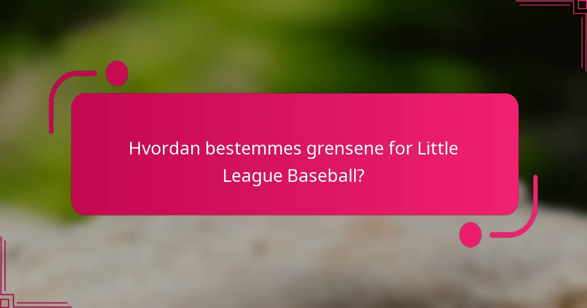 Hvordan bestemmes grensene for Little League Baseball?