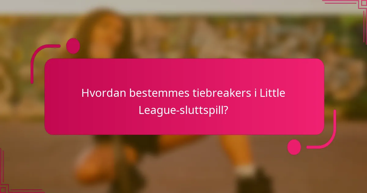 Hvordan bestemmes tiebreakers i Little League-sluttspill?