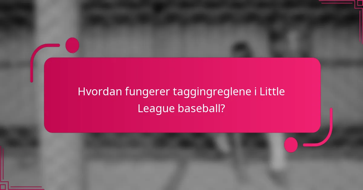 Hvordan fungerer taggingreglene i Little League baseball?