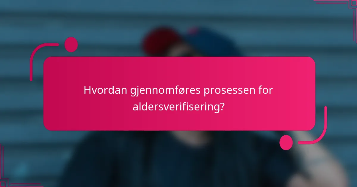 Hvordan gjennomføres prosessen for aldersverifisering?