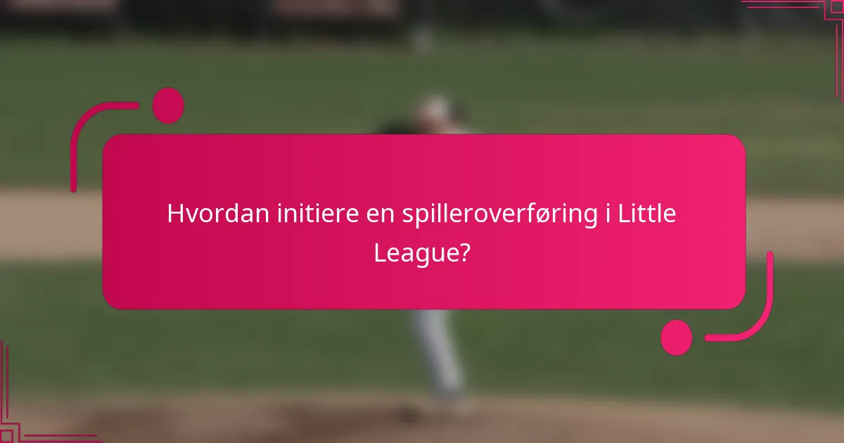Hvordan initiere en spilleroverføring i Little League?