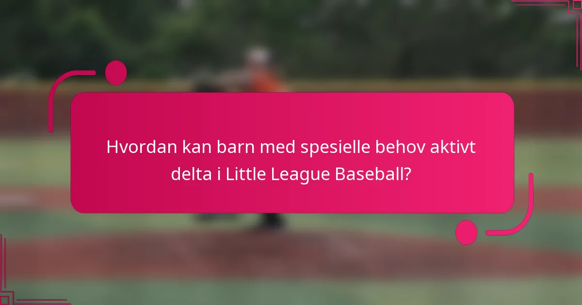 Hvordan kan barn med spesielle behov aktivt delta i Little League Baseball?