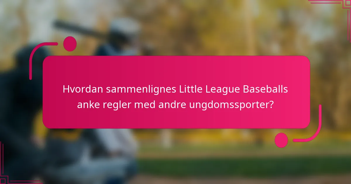 Hvordan sammenlignes Little League Baseballs anke regler med andre ungdomssporter?