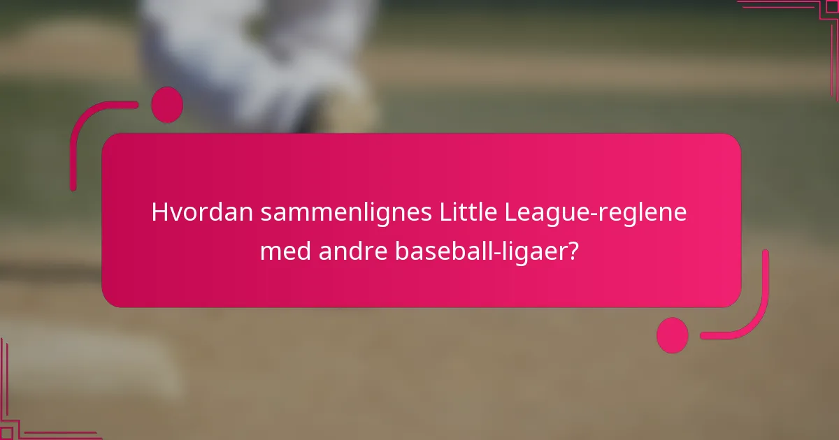 Hvordan sammenlignes Little League-reglene med andre baseball-ligaer?