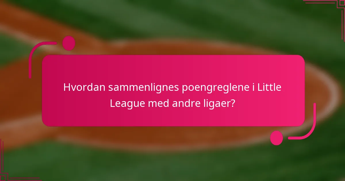 Hvordan sammenlignes poengreglene i Little League med andre ligaer?