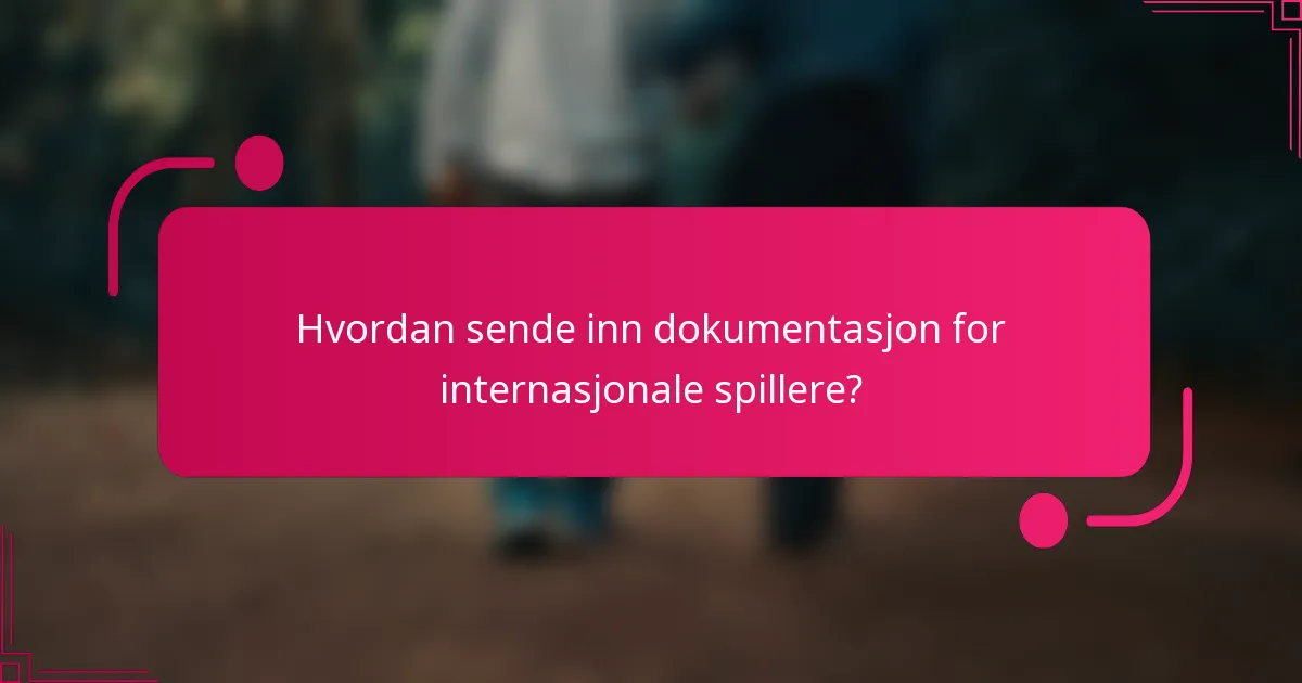 Hvordan sende inn dokumentasjon for internasjonale spillere?
