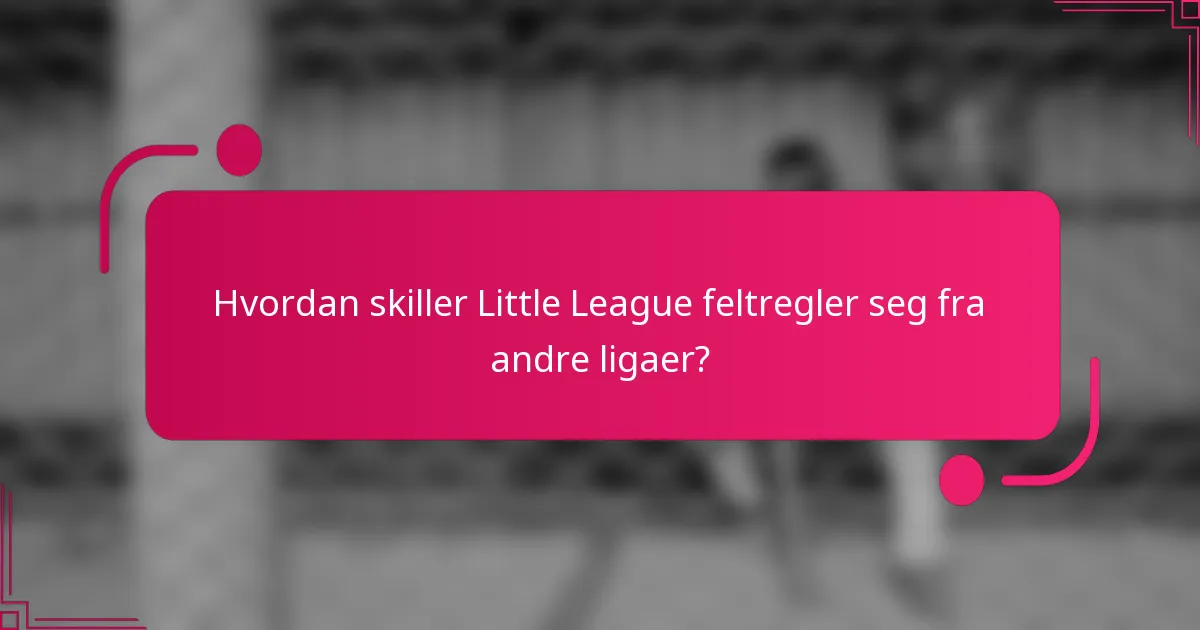 Hvordan skiller Little League feltregler seg fra andre ligaer?
