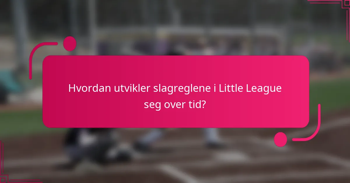 Hvordan utvikler slagreglene i Little League seg over tid?