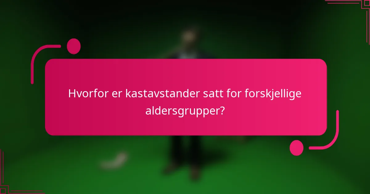Hvorfor er kastavstander satt for forskjellige aldersgrupper?